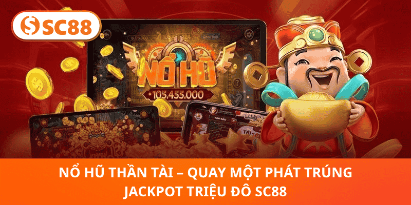 Nổ Hũ Thần Tài – Một Cú Quay, Trúng Ngay Kho Báu Triệu Đô SC88